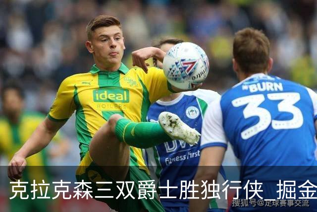克拉克森三双爵士胜独行侠 掘金送黄蜂11连败